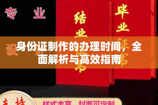 兖州身份证制作的办理时间，全面解析与高效指南
